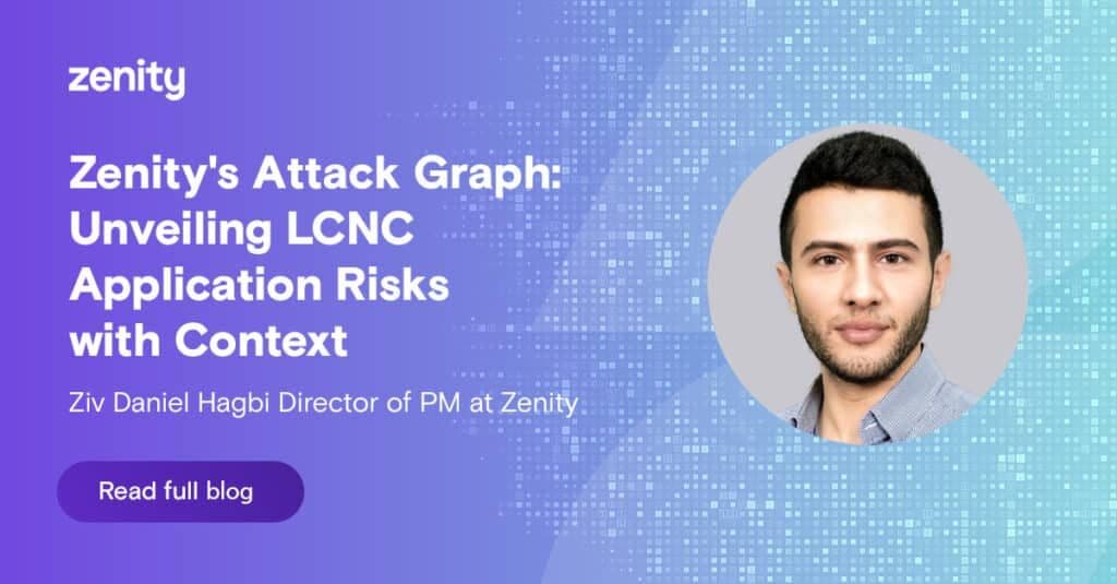 Introducing the Zenity Attack Graph: Visualize Low-Code/No-Code Security Risk with Full Context